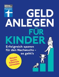 Cover Geld anlegen für Kinder - Finanzplaner für Eltern, Paten und Großeltern - wie Sie die Tochter, den Sohn oder Enkelkinder finanziell absichern