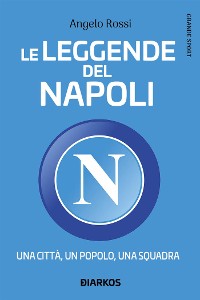 Cover Le leggende del Napoli. Una città, un popolo, una squadra