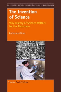 Cover The Invention of Science: Why History of Science Matters for the Classroom