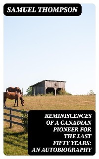 Cover Reminiscences of a Canadian Pioneer for the last Fifty Years: An Autobiography