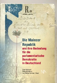 Cover Die Mainzer Republik und ihre Bedeutung für die parlamentarische Demokratie in Deutschland