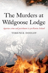 Cover The Murders at Wildgoose Lodge : Agrarian Crime and Punishment in Pre-Famine Ireland