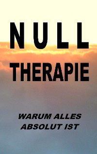 Cover Nulltherapie - warum alles absolut ist