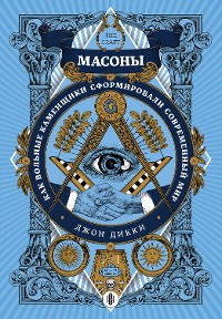 Cover Масоны. Как вольные каменщики сформировали современный мир