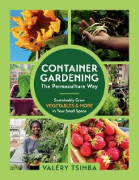 Cover Container Gardening—The Permaculture Way: Sustainably Grow Vegetables and More in Your Small Space