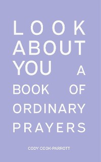 Cover Special Edition : Look About You : A Book of Ordinary Prayers