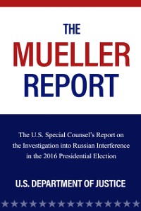 Cover The Mueller Report : The U.S. Special Counsel's Report on the Investigation into Russian Interference in the 2016 Presidential Election