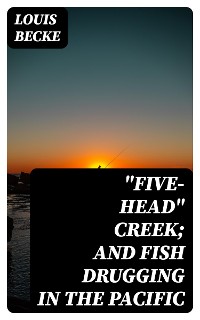 Cover "Five-Head" Creek; and Fish Drugging In The Pacific