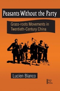 Cover Peasants without the Party: Grassroots Movements in Twentieth Century China