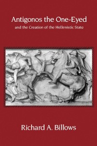 Cover Antigonos the One-Eyed and the Creation of the Hellenistic State