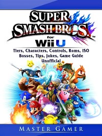 Cover Super Smash Brothers Wii U, Tiers, Characters, Controls, Roms, ISO, Bosses, Tips, Jokes, Game Guide Unofficial