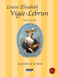 Cover Louise-Élisabeth Vigée-Lebrun, la peintre de la Reine