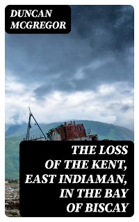 Cover The Loss of the Kent, East Indiaman, in the Bay of Biscay