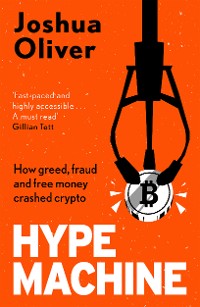 Cover Hype Machine: How Greed, Fraud and Free Money Crashed Crypto