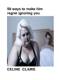 Cover 50 ways to make him regret ignoring you