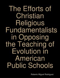 Cover Efforts of Christian Religious Fundamentalists In Opposing the Teaching of Evolution In American Public Schools