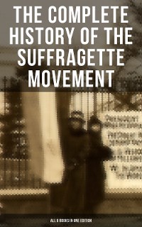 Cover The Complete History of the Suffragette Movement - All 6 Books in One Edition)