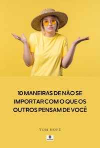 Cover 10 Maneiras De Não Se Importar Com O Que Os Outros Pensam De Você