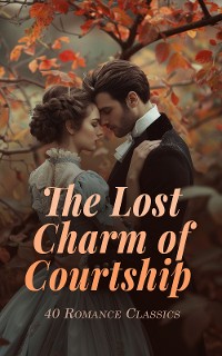 Cover The Lost Charm of Courtship - 40 Romance Classics