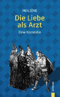 Cover Die Liebe als Arzt. Eine Komödie