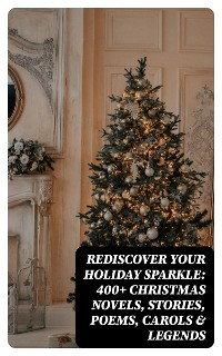 Cover Rediscover Your Holiday Sparkle: 400+ Christmas Novels, Stories, Poems, Carols & Legends