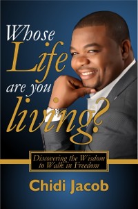 Cover Whose Life Are You Living?: Discovering the Wisdom to Walk in Freedom