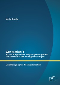 Cover Generation Y: Warum ein gerechtes Vergütungsmanagement die Attraktivität des Arbeitgebers steigert. Eine Befragung von Nachwuchskräften