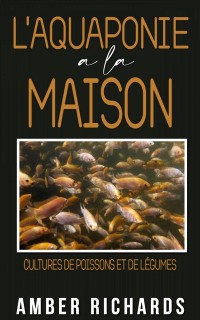 Cover L''aquaponie à la maison : Cultures de poissons et de légumes