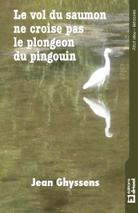 Cover Le vol du saumon ne croise pas le plongeon du pingouin