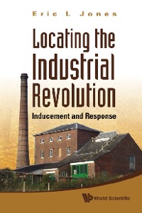 Cover Locating The Industrial Revolution: Inducement And Response