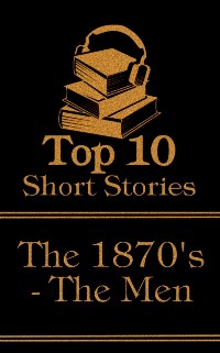 Cover Top 10 Short Stories - The 1870's - The Men