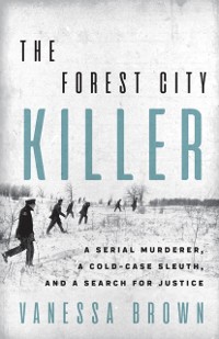 Cover The Forest City Killer : A Serial Murderer, A Cold-Case Sleuth, and a Search for Justice