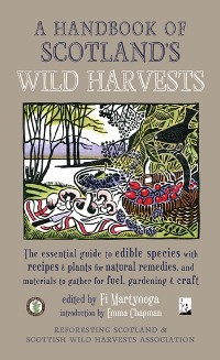 Cover A Handbook of Scotland's Wild Harvests : The Essential Guide to Edible Species, with Recipes and Plants for Natural Remedies, and Materials to Gather for Fuel, Gardening and Craft