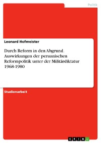 Cover Durch Reform in den Abgrund. Auswirkungen der peruanischen Reformpolitik unter der Militärdiktatur 1968-1980