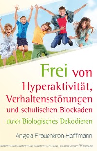 Cover Frei von Hyperaktivität, Verhaltensstörungen und schulischen Blockaden