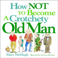 Cover How Not to Become a Crotchety Old Man