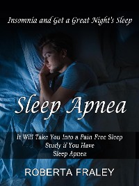 Cover Sleep Apnea: Insomnia and Get a Great Night's Sleep (It Will Take You Into a Pain Free Sleep Study if You Have Sleep Apnea)