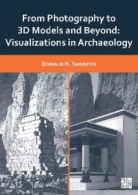 Cover From Photography to 3D Models and Beyond: Visualizations in Archaeology