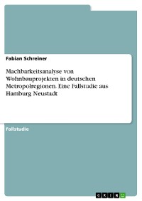 Cover Machbarkeitsanalyse von Wohnbauprojekten in deutschen Metropolregionen. Eine Fallstudie aus Hamburg Neustadt