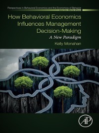 Cover How Behavioral Economics Influences Management Decision-Making