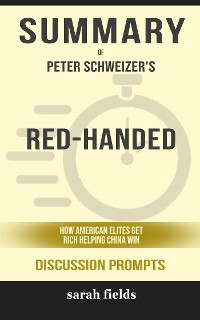 Cover Summary of Red-Handed How American Elites Get Rich Helping China Win by Peter Schweizer : Discussion Prompts