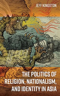 Cover The Politics of Religion, Nationalism, and Identity in Asia