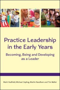 Cover Practice Leadership in the Early Years: Becoming, Being and Developing As a Leader