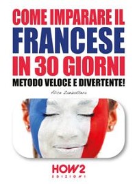 Cover COME IMPARARE IL FRANCESE IN 30 GIORNI. Metodo Veloce e Divertente!