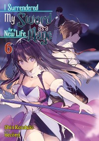 Cover I Surrendered My Sword for a New Life as a Mage: Volume 6