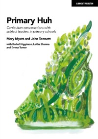 Cover Primary Huh: Curriculum conversations with subject leaders in primary schools