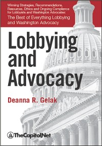 Cover Lobbying and Advocacy: Winning Strategies, Resources, Recommendations, Ethics and Ongoing Compliance for Lobbyists and Washington Advocates: