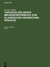 Cover Theodor Nöldeke: Theodor Nöldekes Belegwörterbuch zur klassischen arabischen Sprache. Lfg. 2
