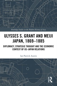 Cover Ulysses S. Grant and Meiji Japan, 1869-1885