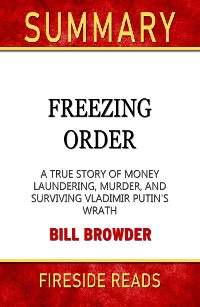 Cover Freezing Order: A True Story of Money Laundering, Murder, and Surviving Vladimir Putin's Wrath by Bill Browder: Summary by Fireside Reads